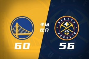 半场战报-勇士60-56掘金 伦德伯格15+5 库里3分 约基奇11+6+6